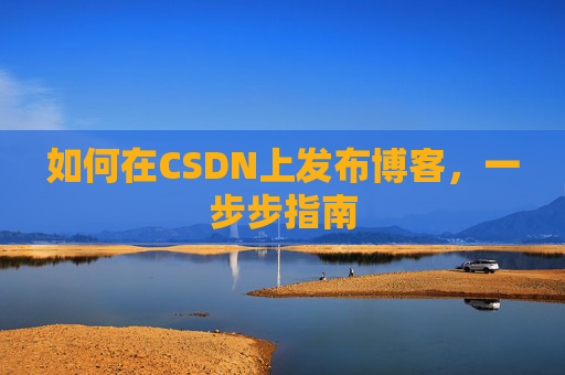 如何在CSDN上发布博客，一步步指南